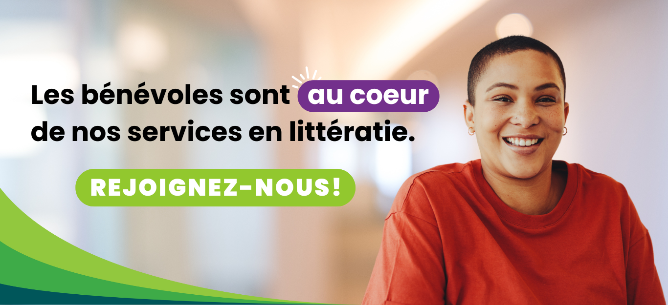 Une image d'une bénévole qui sourit et la phrase:"Les bénévoles sont   au coeur de nos services en littératie. Rejoignez-vous!"